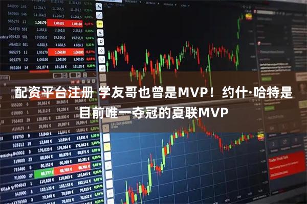 配资平台注册 学友哥也曾是MVP！约什·哈特是目前唯一夺冠的夏联MVP